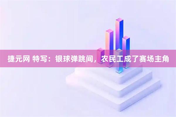 捷元网 特写：银球弹跳间，农民工成了赛场主角